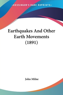 Earthquakes and Other Earth Movements by John Milne