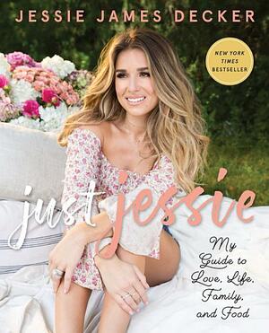 Just Jessie: My Guide to Love, Life, Family, and Food by Jessie James Decker