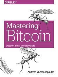 Mastering Bitcoin: Unlocking Digital Cryptocurrencies by Andreas M. Antonopoulos