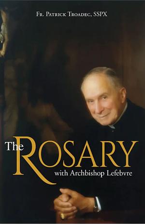 The Rosary with Archbishop Lefebvre by Patrick Troadec