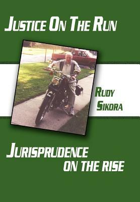 Justice on the Run Jurisprudence on the Rise by Rudy Sikora