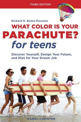 What Color Is Your Parachute? for Teens, Third Edition: Discover Yourself, Design Your Future, and Plan for Your Dream Job by Richard N. Bolles, Carol Christen