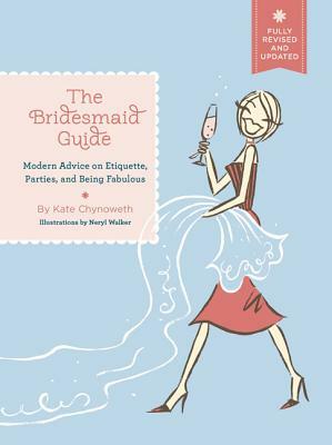 The Bridesmaid Guide: Modern Advice on Etiquette, Parties, and Being Fabulous by Kate Chynoweth