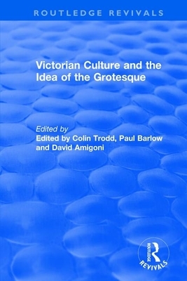 Routledge Revivals: Victorian Culture and the Idea of the Grotesque (1999) by 