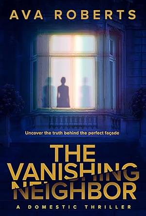 The Vanishing Neighbor by Ava Roberts, Ava Roberts