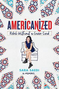 Americanized: Rebel Without a Green Card by Sara Saedi