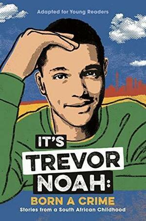 It's Trevor Noah: Born a Crime: Stories from a South African Childhood (Adapted for Young Readers) by Trevor Noah