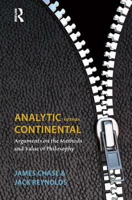 Analytic Versus Continental: Arguments on the Methods and Value of Philosophy by James Chase, Jack Reynolds