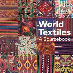 World Textiles: A Sourcebook by Ann Hecht, Chris Spring, Sheila Paine, John Gillow, Chloe Sayer, Julie Hudson, Gina Corrigan, Shelagh Weir, Diane Waller