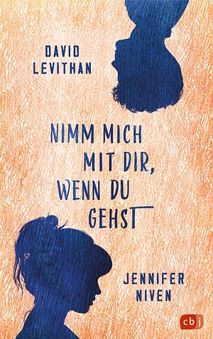 Nimm mich mit dir, wenn du gehst by David Levithan, Jennifer Niven, Bernadette Ott
