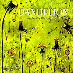 Dandelion: Celebrating the Magical Blossom by Yumi Heo, Amy S. Wilensky