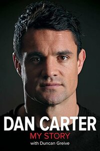Dan Carter - My Story by Duncan Greive