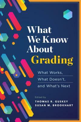 What We Know about Grading: What Works, What Doesn't, and What's Next by Thomas R. Guskey, Susan M. Brookhart