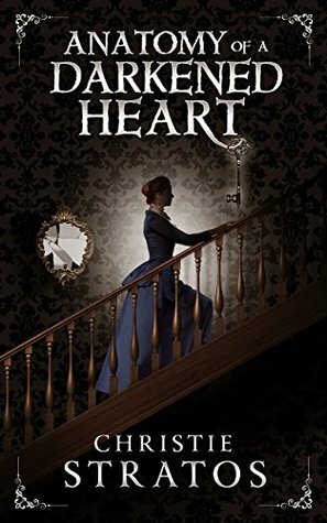 Anatomy of a Darkened Heart (Dark Victoriana Collection #1) by Christie Stratos