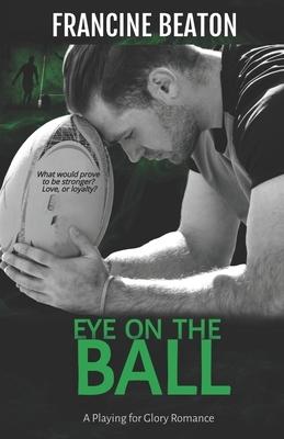 Eye on the Ball (A Playing for Glory Romance): A Playing for Glory Romance by Francine Beaton