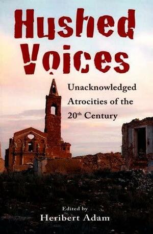 Hushed Voices: Unacknowledged Atrocities of the 20th Century by Heribert Adam