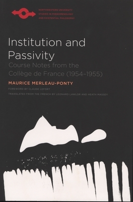 Institution and Passivity: Course Notes from the Collège de France (1954-1955) by Maurice Merleau-Ponty