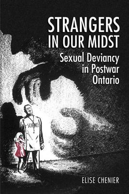 Strangers in Our Midst: Sexual Deviancy in Postwar Ontario by Elise Chenier