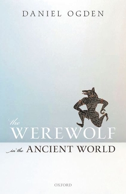The Werewolf in the Ancient World by Daniel Ogden