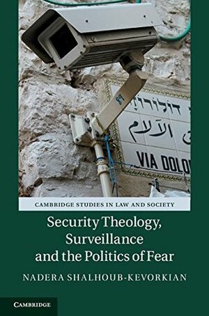 Security Theology, Surveillance and the Politics of Fear (Cambridge Studies in Law and Society) by Nadera Shalhoub-Kevorkian