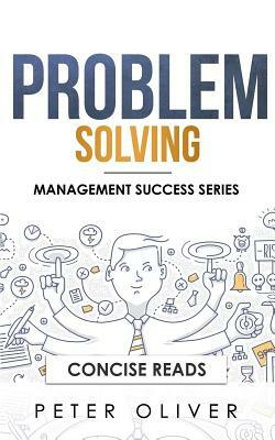 Problem Solving: Solve Any Problem Like a Trained Consultant by Peter Oliver