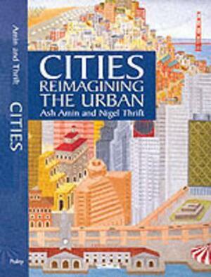 Cities: Reimagining the Urban by Nigel Thrift, Ash Amin