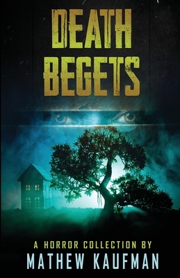 Death Begets by Mathew Kaufman