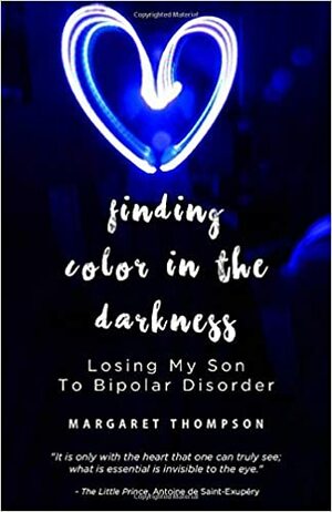Finding Color in the Darkness: Losing My Son to Bipolar Disorder by Margaret Thompson