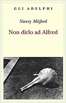 Non dirlo ad Alfred by Nancy Mitford