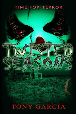 Twisted Seasons: A Time for Terror by Tony Garcia
