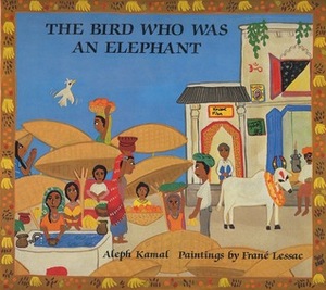 The Bird Who Was An Elephant by Aleph Kamal, Frané Lessac