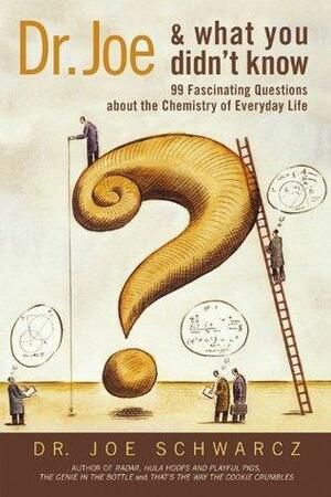 Dr. Joe & What You Didn't Know: 177Fascinating Questions About the Chemistry of Everyday Life: 99 Fascinating Questions about the Chemistry of Everyday Life by Joe Schwarcz, Joe Schwarcz