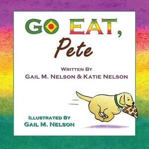 Go Eat, Pete by Gail M. Nelson, Katie M. Nelson