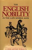 The English Nobility in the Late Middle Ages: The Fourteenth-century Political Community by Chris Given-Wilson