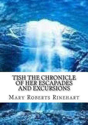 Tish The Chronicle of Her Escapades and Excursions by Mary Roberts Rinehart