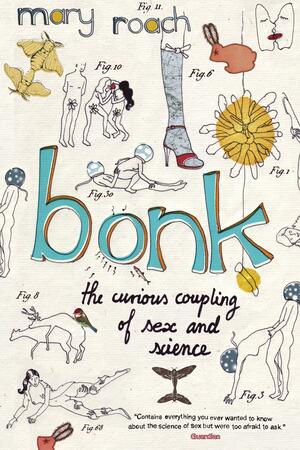 Bonk: The Curious Coupling of Sex and Science by Mary Roach