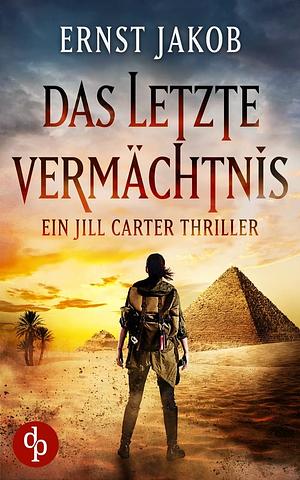 Das letzte Vermächtnis: Ein Jill Carter Thriller by Ernst Jakob