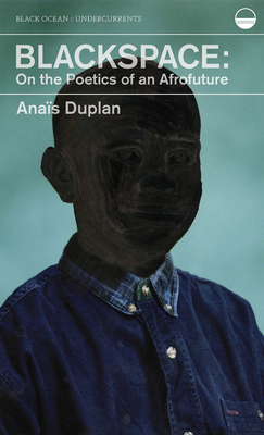 Blackspace: On the Poetics of an Afrofuture by Anais Duplan