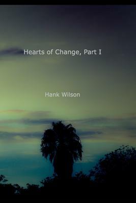 Hearts of Change, Part One by Hank Wilson