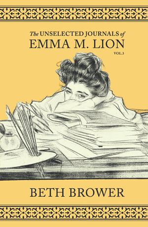 The Unselected Journals of Emma M. Lion; Vol. 3 by Beth Brower