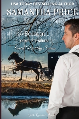 Amish Wedding Season: COMPLETE AMISH ROMANCE SERIES: 5 Books-in-1: Impossible Love: Love at First: Faith's Love: The Trials of Mrs. Fisher: by Samantha Price