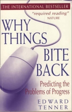 Why Things Bite Back: Predicting the Problems of Progress by Edward Tenner