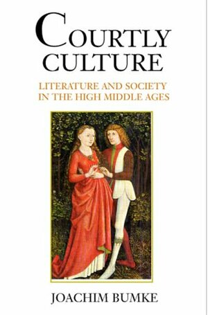 Courtly Culture: Literature and Society in the High Middle Ages by Joachim Bumke