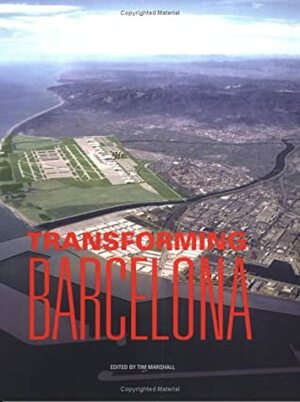 Transforming Barcelona: The Renewal of a European Metropolis by Tim Marshall