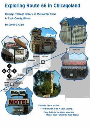 Exploring Route 66 in Chicagoland: Journeys Through History on the Mother Road in Cook County, Illinois by David G. Clark
