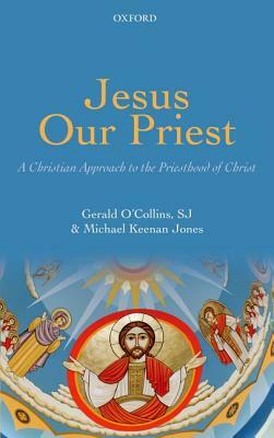 Jesus Our Priest: A Christian Approach to the Priesthood of Christ by Michael Keenan Jones, Gerald O'Collins