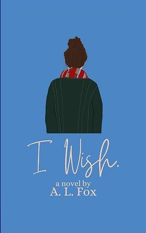 I Wish. by A.L. Fox, A.L. Fox