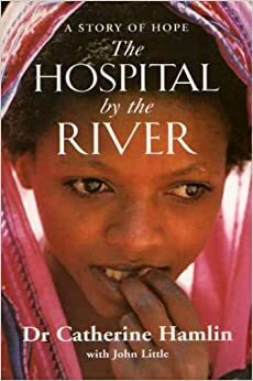 The Hospital by the River by Catherine Hamlin, John Little