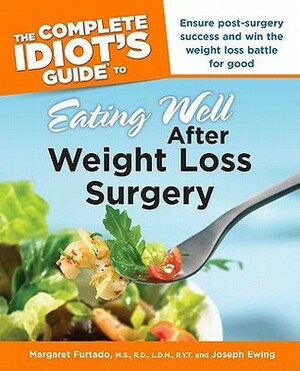 The Complete Idiot's Guide to Eating Well After Weight Losssurgery by Joseph Ewing, Margaret Furtado