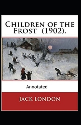 Children of the Frost Action, Novel (Annotated) by Jack London